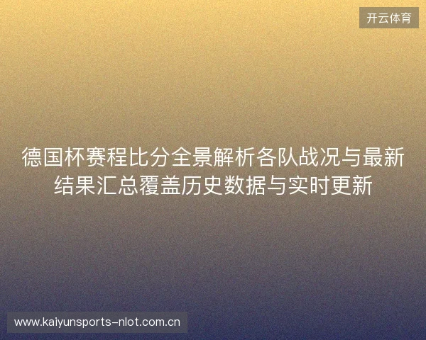 德国杯赛程比分全景解析各队战况与最新结果汇总覆盖历史数据与实时更新 德国杯赛程比分全景解析各队战况与最新结果汇总覆盖历史数据与实时更新